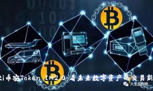 标题
jiaoti币安Token IM2.0：看未来数字资产的交易新机遇