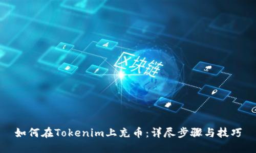 如何在Tokenim上充币：详尽步骤与技巧