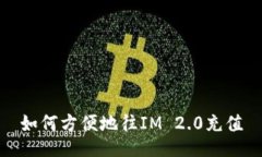 如何方便地往IM 2.0充值