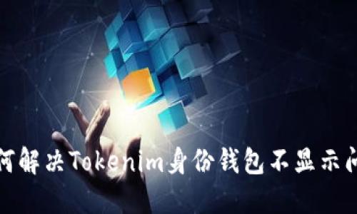 如何解决Tokenim身份钱包不显示问题