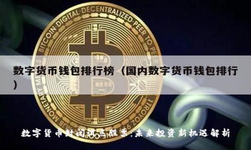 数字货币封闭试点股票：未来投资新机遇解析