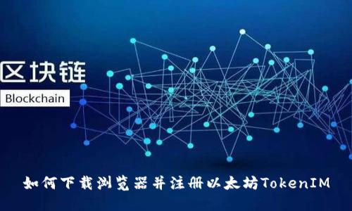 如何下载浏览器并注册以太坊TokenIM