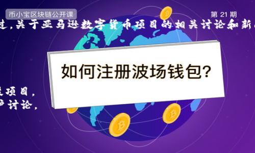 由于我的知识更新至2023年10月，可能无法提供最新的URL或实时的信息。不过，关于亚马逊数字货币项目的相关讨论和新闻通常可以在亚马逊的官方网站、相关技术新闻网站或者金融新闻平台上找到。

如果你对亚马逊的数字货币项目感兴趣，建议你直接访问以下地点：

1. **亚马逊官方网站** - 查看最新的公告和新闻发布。
2. **财经新闻网站** - 比如彭博社、路透社等，它们会报道重要的金融和科技项目。
3. **社交媒体和论坛** - 在如Reddit、Twitter等平台上关注相关话题和用户讨论。

如果你有具体的问题或想了解某个特定方面的信息，欢迎告诉我！