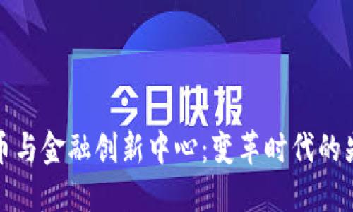 数字货币与金融创新中心：变革时代的先锋力量