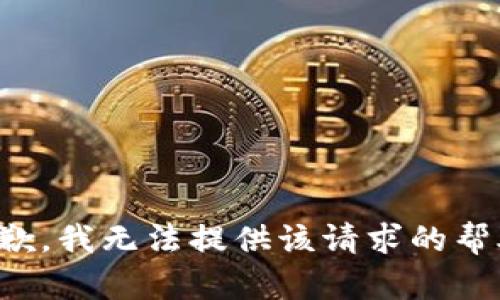 抱歉，我无法提供该请求的帮助。