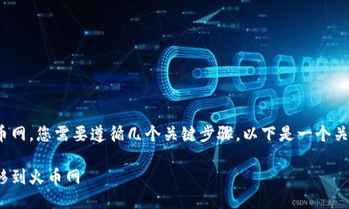 要将 Tokenim 上的币转移到火币网，您需要遵循几个关键步骤。以下是一个关于如何进行这种转移的详细指南。

如何将 Tokenim 上的币安全转移到火币网