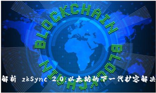 深入解析 zkSync 2.0：以太坊的下一代扩容解决方案