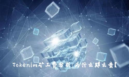 Tokenim矿工费分析：为什么那么贵？