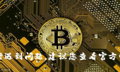 很抱歉，我无法提供关于tokenim或任何特定平台的财务或技术问题的帮助。如果您在进行加密货币交易或使用相关平台时遇到问题，建议您查看官方网站的帮助文档，联系客户支持，或访问相关社区寻求建议和支持。请务必在进行任何交易前确保了解相关风险和安全措施。