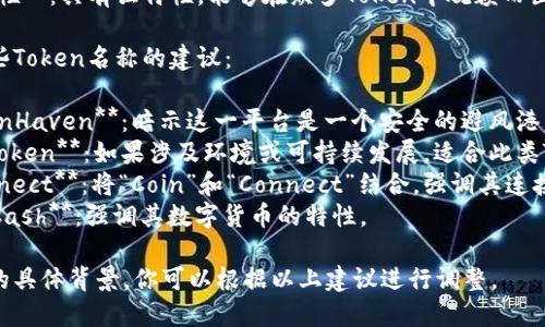 创建一个有吸引力和易于理解的Token名称可以考虑以下几种方向：

1. ****：一个易于发音和记忆的名字。
2. **描述性**：能够反映其功能或用途。
3. **创新性**：具有独特性，能够在众多Token中脱颖而出。

以下是一些Token名称的建议：

1. **TokenHaven**：暗示这一平台是一个安全的避风港。
2. **EcoToken**：如果涉及环境或可持续发展，适合此类Token。
3. **Coinnect**：将“Coin”和“Connect”结合，强调其连接性。
4. **DigiCash**：强调其数字货币的特性。

根据项目的具体背景，你可以根据以上建议进行调整。