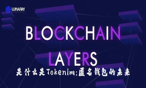 是什么是Tokenim：匿名钱包的未来