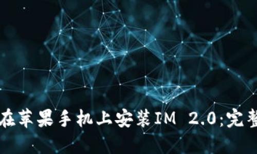 如何在苹果手机上安装IM 2.0：完整指南