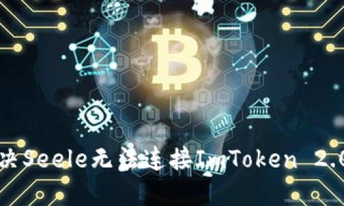 如何解决Seele无法连接ImToken 2.0的问题