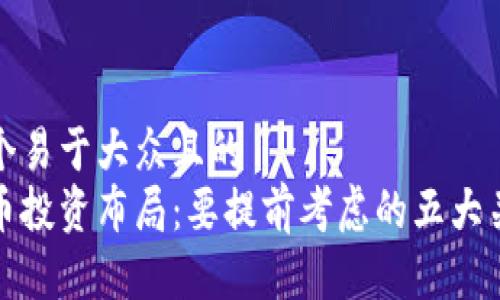 思考一个易于大众且的  
数字货币投资布局：要提前考虑的五大关键因素