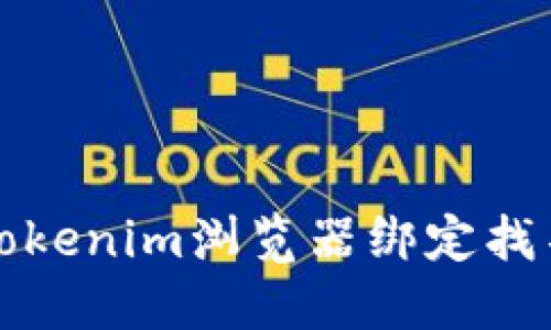 如何解决Tokenim浏览器绑定找不到的问题