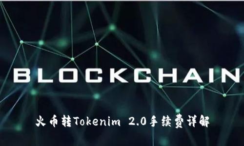 火币转Tokenim 2.0手续费详解