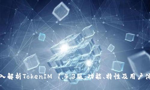 深入解析TokenIM 1.4.3版：功能、特性及用户体验