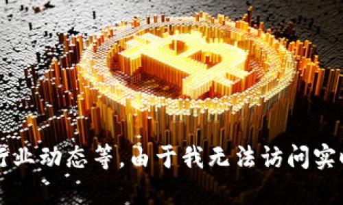 截至我知识的截止日期（2023年10月），Tokenim的全球排名信息可能会有所变化，具体取决于许多因素，如其市场表现、用户基础以及行业动态等。由于我无法访问实时数据，建议您访问相关的市场分析网站或加密货币交易平台，以获取最新的排名和数据。如果您有其他问题或者需要的信息，请告诉我！