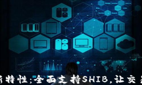 
IM 2.0新特性：全面支持SHIB，让交易更高效！