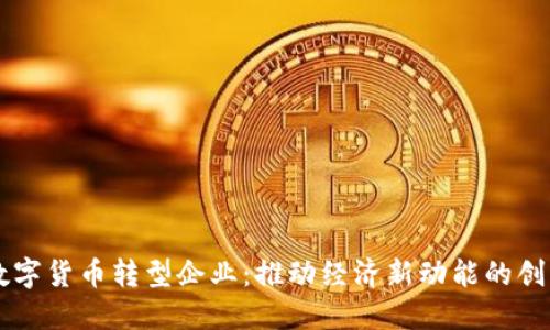 中国数字货币转型企业：推动经济新动能的创新力量