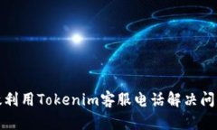 如何有效利用Tokenim客服电话解决问题和疑惑