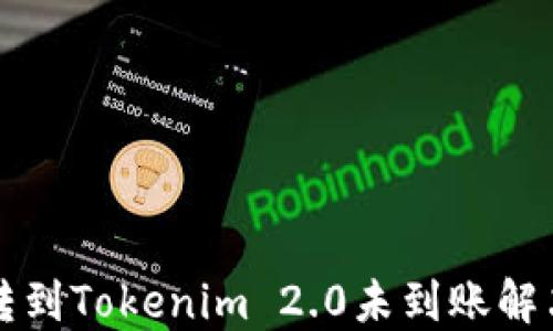 
火币转到Tokenim 2.0未到账解决指南