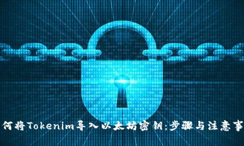 如何将Tokenim导入以太坊密钥：步骤与注意事项