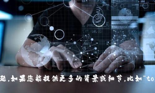 似乎您在提到“tokenim”的时候遇到了一些问题，但由于信息较少，我无法确定具体的内容或问题。如果您能提供更多的背景或细节，比如“tokenim”指的是什么，它的用途，以及您遇到的具体问题，我会尽力帮助您解决或提供相关的信息！