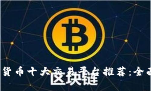 2023年数字货币十大交易平台推荐：全面解析与比较