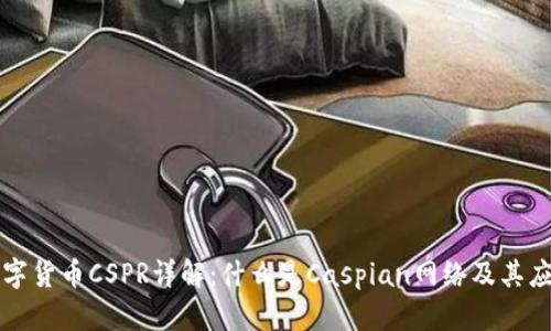 数字货币CSPR详解：什么是Caspian网络及其应用