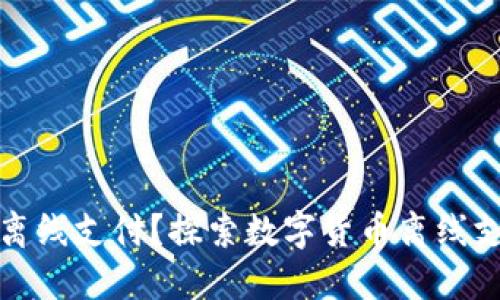 数字货币能否实现离线支付？探索数字货币离线支付的可能性与挑战