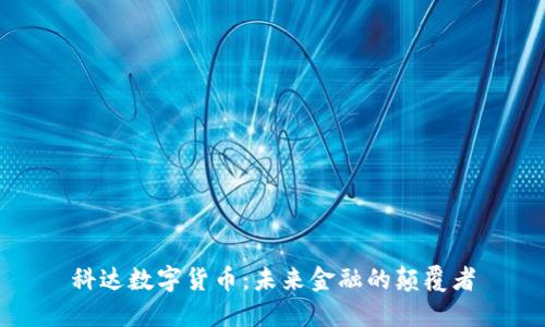 科达数字货币：未来金融的颠覆者