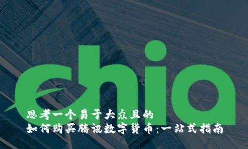 思考一个易于大众且的  
如何购买腾讯数字货币：一站式指南