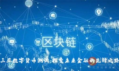 三亚数字货币测试：探索未来金融的先锋之路