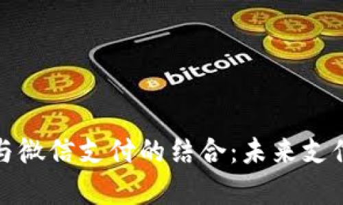 数字货币与微信支付的结合：未来支付趋势分析