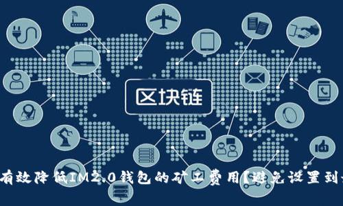 如何有效降低IM2.0钱包的矿工费用？避免设置到最高！
