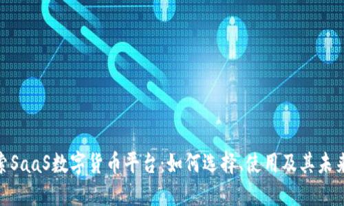 : 探索SaaS数字货币平台：如何选择、使用及其未来趋势