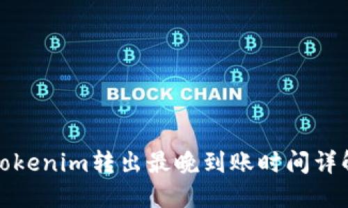 Tokenim转出最晚到账时间详解