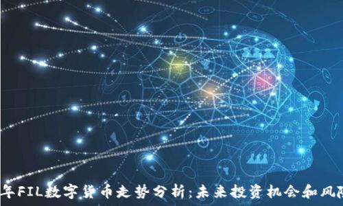   
2023年FIL数字货币走势分析：未来投资机会和风险评估
