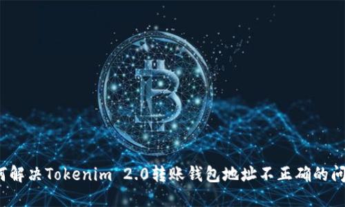 如何解决Tokenim 2.0转账钱包地址不正确的问题？
