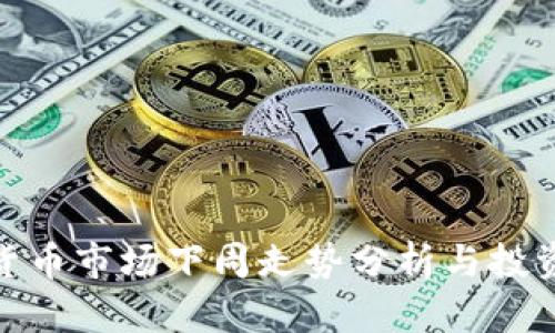 数字货币市场下周走势分析与投资策略
