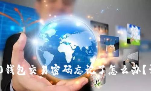 Tokenim 2.0钱包交易密码忘记了怎么办？详细找回指南
