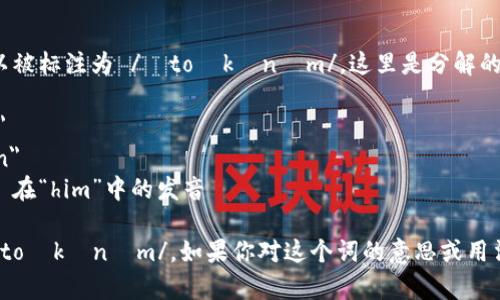 “tokenim”的英文读音可以被标注为 /ˈtoʊkənɪm/。这里是分解的发音：

- 