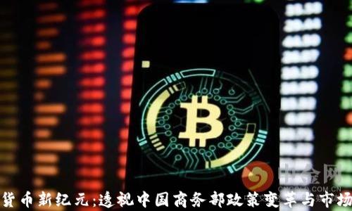 
数字货币新纪元：透视中国商务部政策变革与市场前景