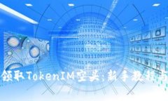 如何免费领取TokenIM空头：