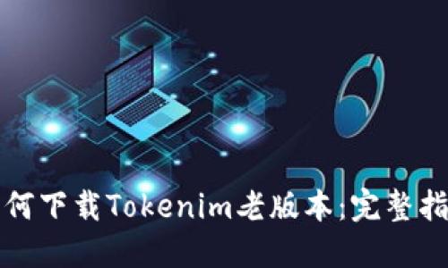 如何下载Tokenim老版本：完整指南