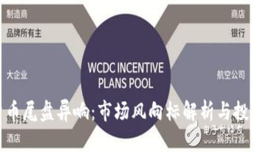 数字货币尾盘异响：市场风向标解析与投资策略