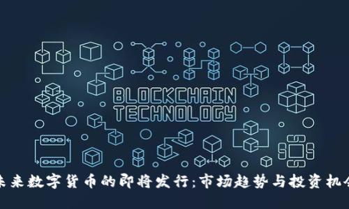 未来数字货币的即将发行：市场趋势与投资机会