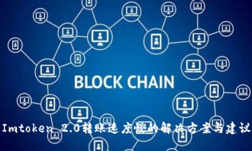 Imtoken 2.0转账速度慢的解决方案与建议