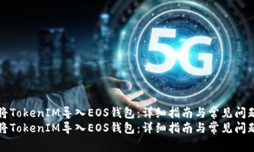 如何将TokenIM导入EOS钱包：详细指南与常见问题解答
如何将TokenIM导入EOS钱包：详细指南与常见问题解答